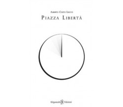 Piazza Libertà di Alberto Costo Lucco,  2020,  Gilgamesh Edizioni