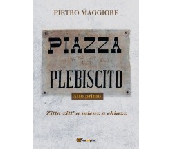 Piazza Plebiscito - Atto primo	 di Pietro Maggiore,  2018,  Youcanprint