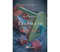 Piccola Storia di un trapianto di organo	 di Nino Di Fazio,  2018,  Youcanprint