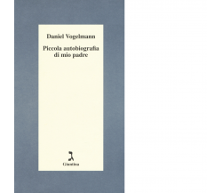 Piccola autobiografia di mio padre di Daniel Vogelmann - Giuntina, 2019