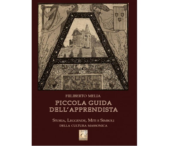 Piccola guida dell’apprendista. Storia, leggende, miti e simboli della cultura m
