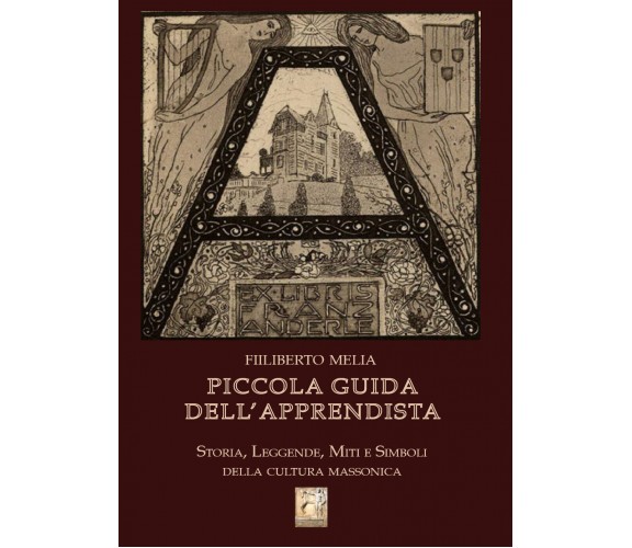 Piccola guida dell’apprendista. Storia, leggende, miti e simboli della cultura m