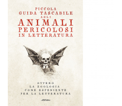Piccola guida tascabile agli animali pericolosi in letteratura - AA.VV. - 2019