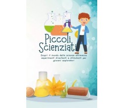 Piccoli Scienziati. Scopri il mondo della scienza attraverso esperimenti diverte