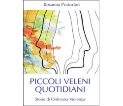 Piccoli veleni quotidiani	 di Rosanna Praturlon,  2016,  Youcanprint