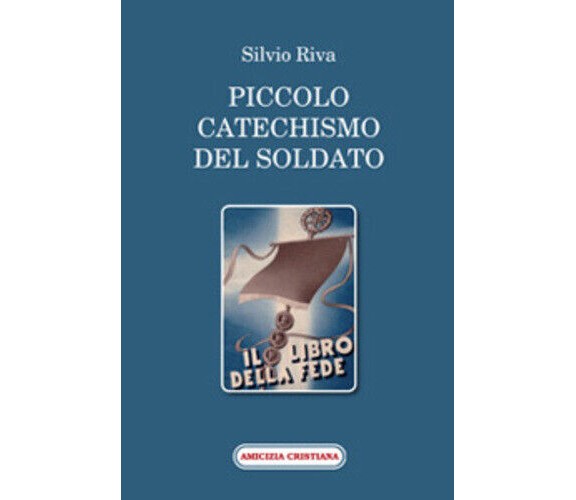 Piccolo catechismo del soldato di Silvio Riva, 2009, Edizioni Amicizia Cristiana