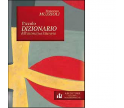 Piccolo dizionario dell'alternativa letteraria di Francesco Muzzioli - ABEditore