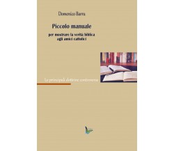 Piccolo manuale per mostrare la verità agli amici cattolici	 di Domenico Barra