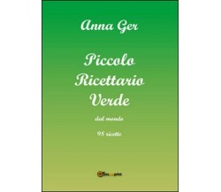 Piccolo ricettario verde dal mondo. 98 ricette  di Anna Ger,  2015,  Youcanprint