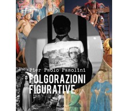 Pier Paolo Pasolini. Folgorazioni figurative - M. A. Bazzocchi, R. Chiesi - 2022