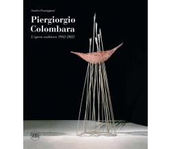 Piergiorgio Colombara. L'opera scultorea 1982-2022. Ediz. illustrata -Skira,2022