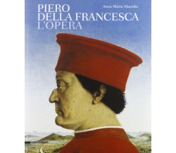 Piero della Francesca. L'opera - A. M. Maetzke - Silvana, 2013
