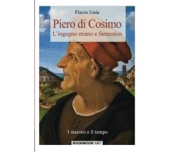 Piero di Cosimo: L'ingegno strano e fantastico: Volume 3 - Flavio Unia - 2021