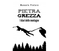 Pietra Grezza - I diari delle montagne	 di Manuele Pintore,  2019,  Youcanprint