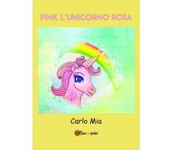 Pink l’unicorno rosa	di Carlo Mia,  2021,  Youcanprint