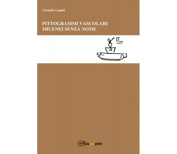 Pittogrammi vascolari micenei senza nome di Carmelo Lupini,  2022,  Youcanprint