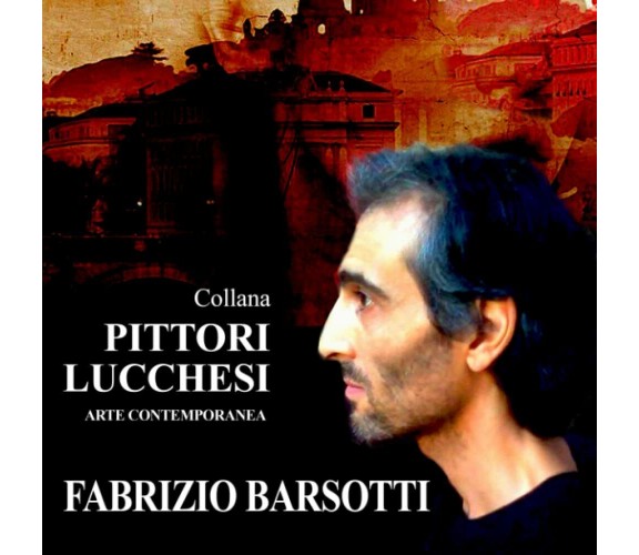 Pittori Lucchesi Fabrizio Barsotti: Arte Contemporanea di Fabrizio Vannucci,  20