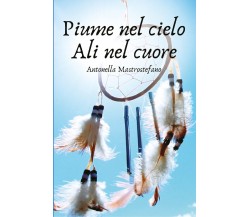 Piume nel cielo ali nel cuore di Antonella Mastrostefano,  2021,  Youcanprint