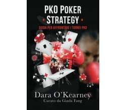 Pko Poker Strategy Guida per Affrontare I Tornei Pko di Barry Carter, Dara O’Kea