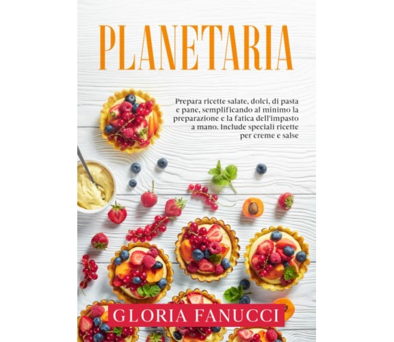 Planetaria: Prepara ricette salate, dolci, di pasta e pane, semplificando al min