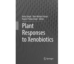 Plant Responses to Xenobiotics - Anita Singh - Springer, 2018