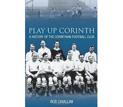 Play Up Corinth - Rob Cavallini - The History Press Ltd, 2007