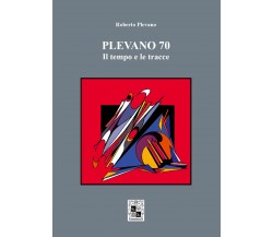 Plevano 70, il tempo e le tracce di Roberto Plevano,  2021,  Youcanprint