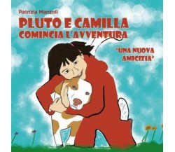Pluto e Camilla. Comincia l’avventura. Una nuova amicizia di Patrizia Manzoli,  
