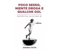  Poco sesso, niente droga e qualche gol. Racconti dal calcio anni ’80 di Andrea