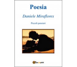 Poesia. Piccoli pensieri	 di Daniele Miraflores,  2016,  Youcanprint