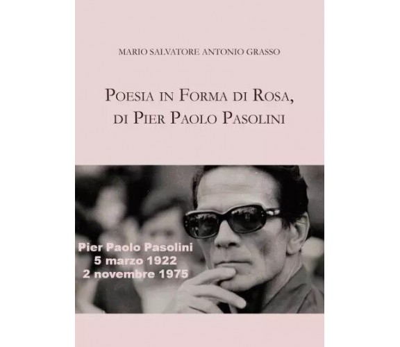 Poesia in forma di rosa, di Pier Paolo Pasolini di Mario Salvatore, Antonio Gra