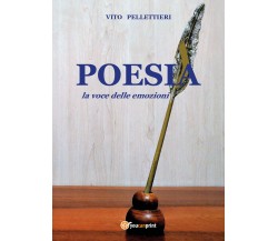 Poesia, la voce delle emozioni di Vito Pellettieri,  2018,  Youcanprint