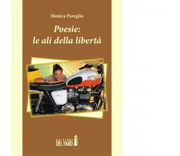 Poesie. Le ali della libertà di Pareglio Monica - Edizioni Del faro, 2014