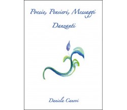 Poesie, Pensieri, Messaggi Danzanti	 di Daniela Canovi,  2015,  Youcanprint