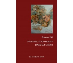 Poesie dal tango remoto. Poesie sul cinema di Ermanno Felli,  2016,  Youcanprint