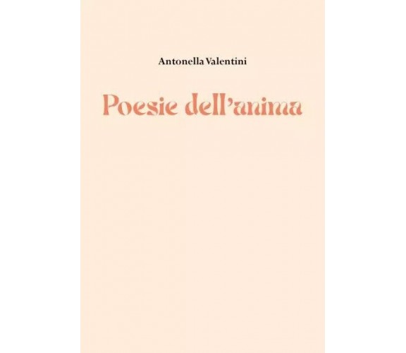 Poesie dell’anima di Antonella Valentini, 2022, Youcanprint