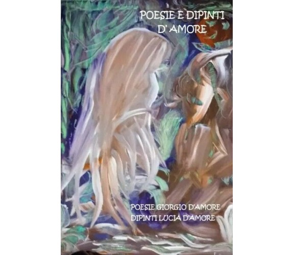 Poesie e dipinti D’Amore di Giorgio D’Amore, 2023, Youcanprint
