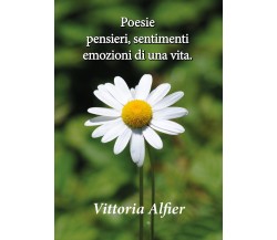 Poesie pensieri, sentimenti emozioni di una vita di Vittoria Alfier,  2017,  You