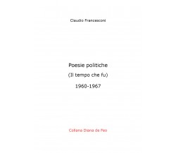 Poesie politiche. Il tempo che fu di Claudio Francesconi,  2020,  Youcanprint