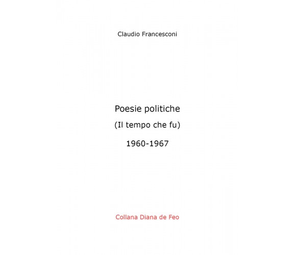 Poesie politiche. Il tempo che fu di Claudio Francesconi,  2020,  Youcanprint