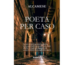 Poeta per caso di Alcamese,  2018,  Kubera Edizioni