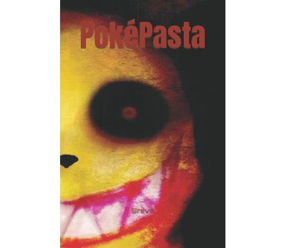 PokéPasta La Grande Raccolta delle Creepypasta sui Pokémon di Sireva Ck,  2021, 