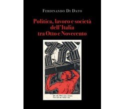 Politica, lavoro e società dell’Italia tra Otto e Novecento di Ferdinando Di Dat