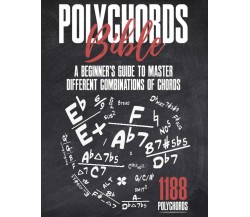 Polychords Bible: A Beginner’s Guide To Master Different Combinations Of Chords 