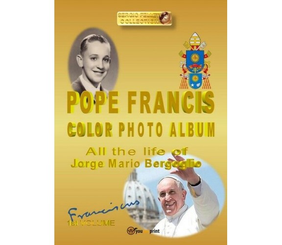 Pope Francis color photo album  di Sergio Felleti,  2019,  Youcanprint  - ER