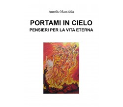 Portami in cielo - Pensieri per la vita eterna	 di Aurelio Massidda,  2019