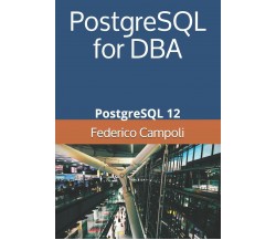 PostgreSQL for DBA PostgreSQL 12 di Federico Campoli,  2020,  Indipendently Publ
