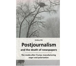 Postjournalism and the Death of Newspapers. The Media After Trump Manufacturing 