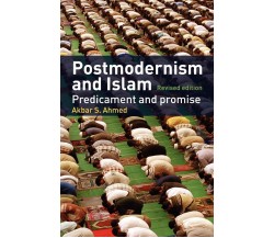 Postmodernism and Islam - Akbar S. Ahmed - Routledge, 2004