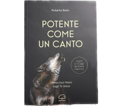 Potente come un canto. Libera il tuo potere, scegli te stessa di Roberta Bailo,